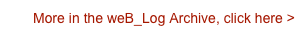 More in the weB_Log Archive, click here >
