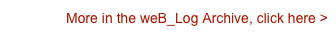 More in the weB_Log Archive, click here >